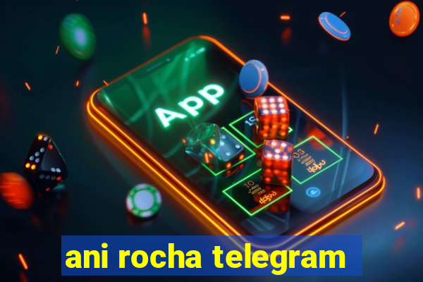 ani rocha telegram